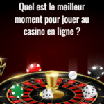 Quel est le meilleur moment pour jouer au casino en ligne