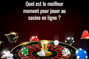 Quel est le meilleur moment pour jouer au casino en ligne
