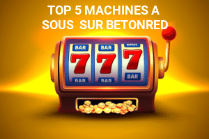 Top 5 machine à sous à découvrir sur betonred